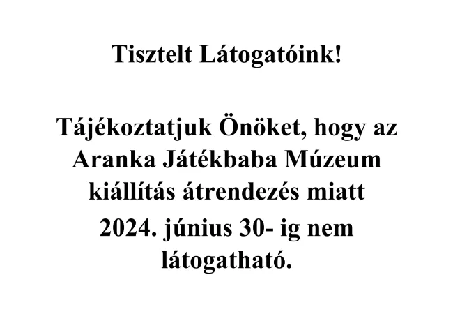 Aranka Játékbaba Múzeum kiállítás átrendezés miatt nem látogatható